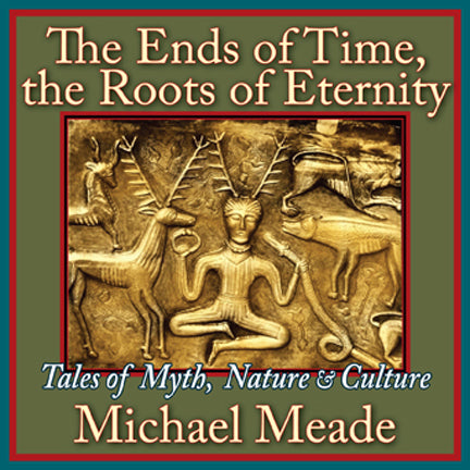 The Ends of Time, Roots of Eternity: Tales of Myth, Nature, & Culture